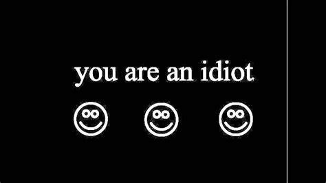 you are an idot|you are an idiot unblocked.